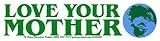 Peace Resource Project Love Your Mother Earth Environmental Climate Change Indoor Outdoor Small Bumper Sticker Decal for Cars, Laptops, Bikes, Helmets, Skateboards, Lockers 5.75-by-1.75 Inches