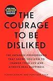 The Courage to Be Disliked: The Japanese Phenomenon That Shows You How to Change Your Life and Achieve Real Happiness