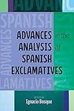 Advances in the Analysis of Spanish Exclamatives (Theoretical Developments in Hispanic Lin)