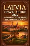 Latvia travel guide 2025: Explore Cities, Culture, Nature & Latvia’s Best-Kept Secrets (Summer escape series)