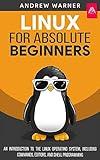 Linux for Absolute Beginners: An Introduction to the Linux Operating System, Including Commands, Editors, and Shell Programming