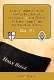 EARLY MISSIONARY WORK OF THE PROTESTANT EPISCOPAL CHURCH (DFMS) IN LIBERIA AND THEIR DIFFERENTIAL EFFECTS 1821 - 1871