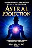 Astral Projection: Unveil How to Travel the Astral Plane and Out-Of-Body Experience, with Guided Meditations and techniques to Unleash Your Inner Power (Extrasensory Meditations)