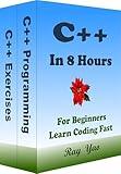 C++: C++ Programming, In 8 Hours, For Beginners, Crash Course Textbook: C++ Language, Learn Coding Fast & Exercises