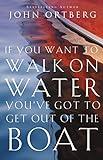 If You Want to Walk on Water, You've Got to Get Out of the Boat: 10 Lessons to Trusting God