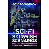 Sci-fi Skirmish Scenarios: Small-unit Missions For Use With Your Favourite Wargaming Rules