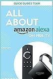 ALL ABOUT ALEXA ON AMAZON FIRE TV: Discover All Things Alexa Can Do For You