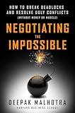 Negotiating the Impossible: How to Break Deadlocks and Resolve Ugly Conflicts (without Money or Muscle)