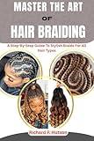 MASTER THE ART OF HAIR BRAIDING: A Step-By-Step Guide To Stylish Braids For All Hair Types