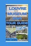 LOUVRE MUSEUM 2025 TOUR GUIDE (TRAVEL GUIDES FOR TOURIST ATTRACTION IN FRANCE 2025 SERIES)