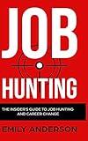 Job Hunting - Hardcover Version: The Insider's Guide to Job Hunting and Career Change: Learn How to Beat the Job Market, Write the Perfect Resume and Smash it at Interviews (Volume 1)