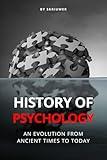 The History of Psychology: An Evolution from Ancient Times to Today (The History Series)