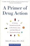 A Primer of Drug Action: A Concise Nontechnical Guide to the Actions, Uses, and Side Effects of Psychoactive Drugs
