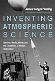 Inventing Atmospheric Science: Bjerknes, Rossby, Wexler, and the Foundations of Modern Meteorology