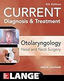 CURRENT Diagnosis & Treatment Otolaryngology--Head and Neck Surgery, Fourth Edition (Current Diagnosis and Treatment in Otolaryngology)