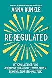 Re-Regulated: Set Your Life Free from Childhood PTSD and the Trauma-Driven Behaviors That Keep You Stuck