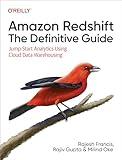 Amazon Redshift: The Definitive Guide: Jump-Start Analytics Using Cloud Data Warehousing