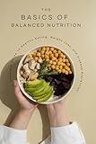 The Basics of Balanced Nutrition: Your Complete Guide to Healthy Eating, Weight Loss, and Disease Prevention