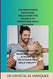 The Impotence Solution: Unlocking the Secrets to Reigniting Male Passion: Conquering the Bedroom Battle: A Guide to Rejuvenating Male Virility"