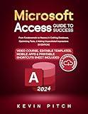 Microsoft Access Guide to Success: From Fundamentals to Mastery in Crafting Databases, Optimizing Tasks, & Making Unparalleled Impressions [III EDITION] (Career Office Elevator Book 7)