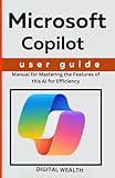 Microsoft Copilot User Guide: Manual for Mastering the Features of this AI for Efficiency