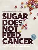 Sugar Does Not Feed Cancer: The Complete Guide to Cancer Prevention Nutrition & Lifestyle