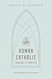 Roman Catholic Theology and Practice: An Evangelical Assessment