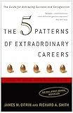 The 5 Patterns of Extraordinary Careers: The Guide for Achieving Success and Satisfaction