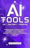 AI TOOLS: Practical Guide to The Best Artificial Intelligence Tools to Maximize Productivity, Improve Efficiency & Skyrocket Your Income in Your Business ... (AI + CHATGPT = PROFITS) (MASTERING AI)