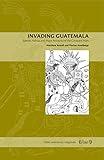 Invading Guatemala: Spanish, Nahua, and Maya Accounts of the Conquest Wars