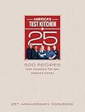 America's Test Kitchen 25th Anniversary Cookbook: 500 Recipes That Changed the Way America Cooks