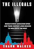 The Illegals: Russia's Most Audacious Spies and Their Century-Long Mission to Infiltrate the West