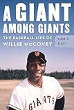 A Giant among Giants: The Baseball Life of Willie McCovey