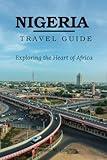 NIGERIA TRAVEL GUIDE: Exploring the Heart of Africa: Your Ultimate Nigeria Adventure ("Passport to Paradise: A Travel Guide Series")