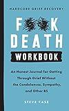 Hardcore Grief Recovery Workbook: An Honest Journal for Getting through Grief without the Condolences, Sympathy, and Other BS (F*ck Death)