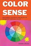 Color Sense: Mastering the Mood and Magic of Interiors through Color