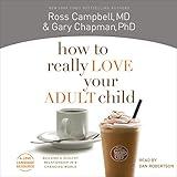 How to Really Love Your Adult Child: Building a Healthy Relationship in a Changing World