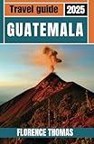 Guatemala Travel Guide 2025: Discover Ancient Ruins, Lively Culture, and Natural Wonders in the Heart of Central America