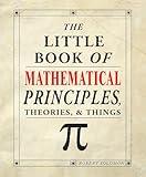 The Little Book of Mathematical Principles, Theories, & Things (IMM Lifestyle Books) Over 120 Laws, Principles, Equations, Paradoxes, and Theorems Explained Simply; Easy to Understand Math Reference