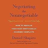 Negotiating the Nonnegotiable: How to Resolve Your Most Emotionally Charged Conflicts