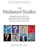 The Mediator's Toolkit: Formulating and Asking Questions for Successful Outcomes