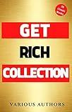 Get Rich Collection - 50 Classic Books on How to Attract Money and Success in your Life: Think and Grow Rich,The Game of Life and How to Play it, The Science of Getting Rich, Dollars Want Me...