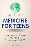 Medicine for Teens Step by Step: Preparing Future Doctors - The Fundamentals of Medicine (Step By Step Subject Guides)