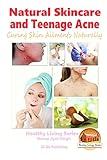 Natural Skincare and Teenage Acne - Curing Skin Ailments Naturally (Healthy Living)