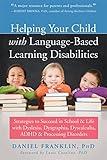 Helping Your Child with Language-Based Learning Disabilities: Strategies to Succeed in School and Life with Dyslexia, Dysgraphia, Dyscalculia, ADHD, and Processing Disorders