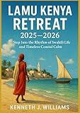 LAMU KENYA RETREAT 2025–2026: Step Into the Rhythm of Swahili Life and Timeless Coastal Calm