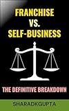 Franchise vs. Self-Business: The Definitive Breakdown