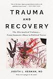 Trauma and Recovery: The Aftermath of Violence--from Domestic Abuse to Political Terror