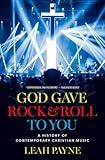 God Gave Rock and Roll to You: A History of Contemporary Christian Music