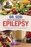 DR. SEBI SIMPLE TREATMENT FOR EPILEPSY: Harnessing Plant-Based Healing, Holistic Therapies, and Dietary Changes for Managing Epilepsy and Embracing a ... (Dr. Sebi Healing Books for All Diseases)